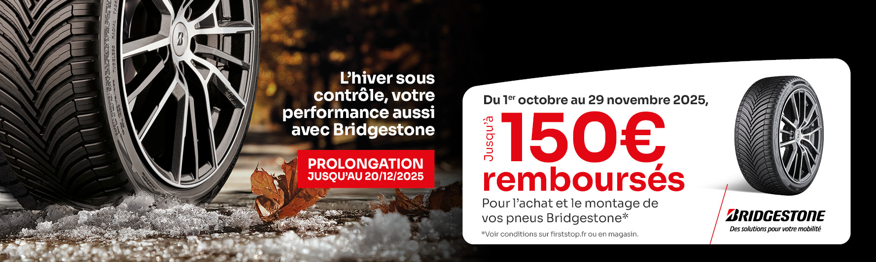 Prolongation : Jusqu'à 150€*remboursés sous 48h pour l'achat et le montage de 2 ou 4 pneus Bridgestone ! 